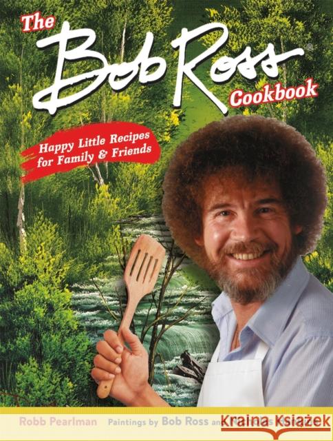 The Bob Ross Cookbook: Happy Little Recipes for Family and Friends Robb Pearlman Bob Ross Nicholas Hankins 9780762469130 Running Press Adult - książka