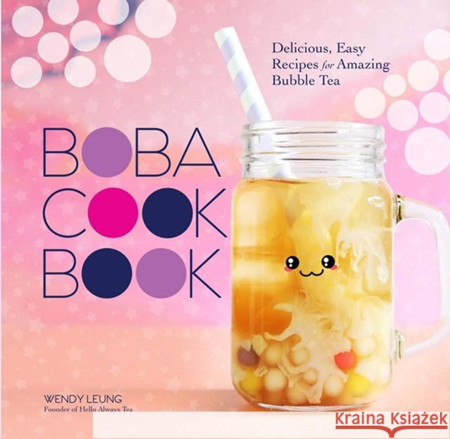 The Boba Cookbook: Delicious, Easy Recipes for Amazing Bubble Tea Leung, Wendy 9781454941705 Sterling Publishing (NY) - książka