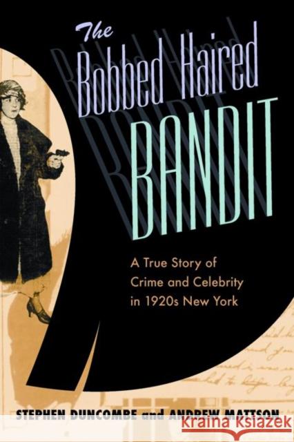 The Bobbed Haired Bandit: A True Story of Crime and Celebrity in 1920s New York Stephen Duncombe Andrew Mattson 9780814719800 New York University Press - książka