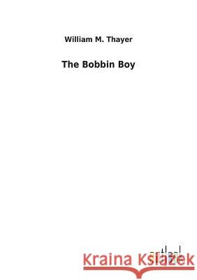 The Bobbin Boy William M Thayer 9783732628605 Salzwasser-Verlag Gmbh - książka