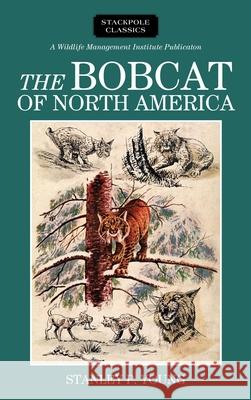 The Bobcat of North America: Its History, Life Habits, Economic Status and Control, with List of Currently Recognized Subspecies Stanley P. Young 9780811737210 Stackpole Books - książka