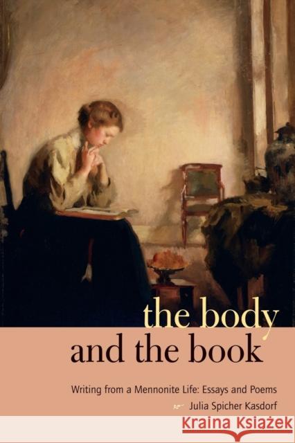The Body and the Book: Writing from a Mennonite Life: Essays and Poems Kasdorf, Julia Spicher 9780271035444 Pennsylvania State University Press - książka