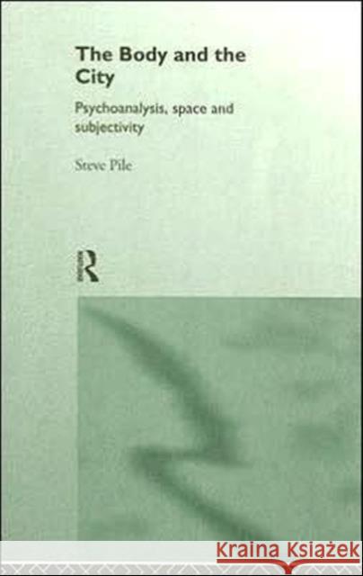 The Body and the City : Psychoanalysis, Space and Subjectivity Steve Pile 9780415066495 Routledge - książka