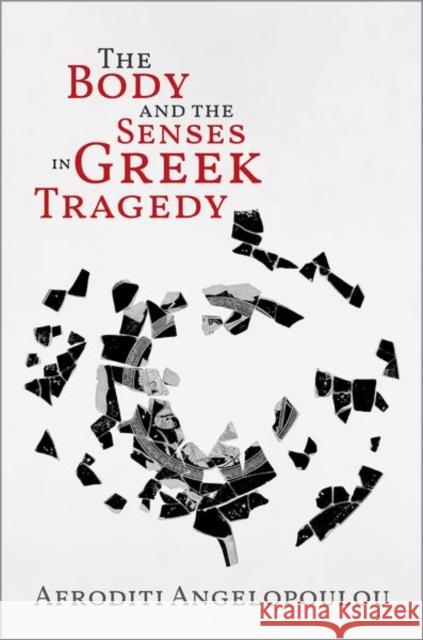 The Body and the Senses in Greek Tragedy Afroditi (Assistant Professor of Classics, Assistant Professor of Classics, University of Southern California) Angelopou 9780197777060 Oxford University Press - książka