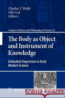 The Body as Object and Instrument of Knowledge: Embodied Empiricism in Early Modern Science Wolfe, Charles T. 9789400732018 Springer - książka