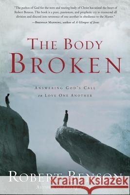 The Body Broken: Answering God's Call to Love One Another Robert Benson 9781400070763 Waterbrook Press - książka