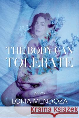 The Body Can Tolerate: Poems Loria Mendoza Isra Cheema Leah Bury 9780999889534 Red Light Lit Press - książka