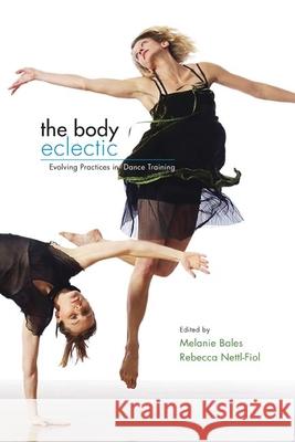 The Body Eclectic: Evolving Practices in Dance Training Bales, Melanie 9780252074899 University of Illinois Press - książka