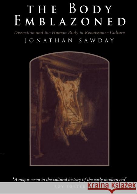The Body Emblazoned: Dissection and the Human Body in Renaissance Culture Sawday, Jonathan 9780415157193 Routledge - książka