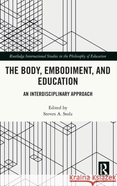 The Body, Embodiment, and Education: An Interdisciplinary Approach Steven A. Stolz 9780367694951 Routledge - książka