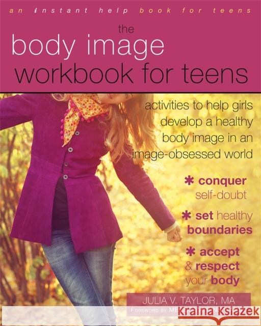 The Body Image Workbook for Teens: Activities to Help Girls Develop a Healthy Body Image in an Image-Obsessed World Julia V. Taylor Melissa Atkins Wardy 9781626250185 Instant Help Books - książka