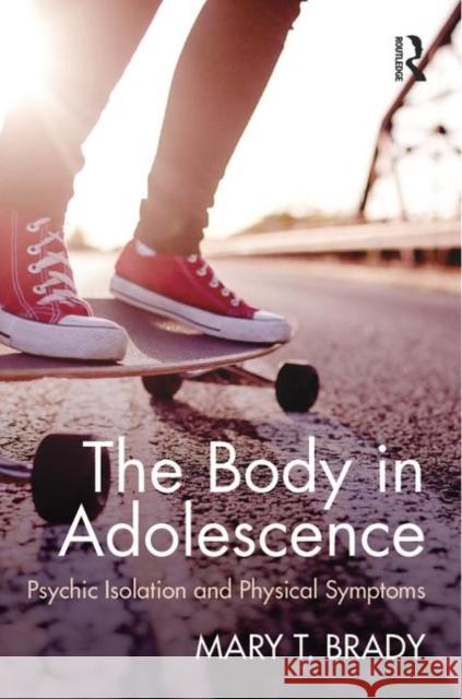 The Body in Adolescence: Psychic Isolation and Physical Symptoms Mary Brady 9781138797765 Routledge - książka