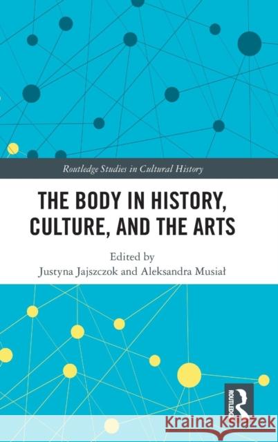 The Body in History, Culture, and the Arts Justyna Jajszczok Aleksandra Musial 9780367209551 Routledge - książka