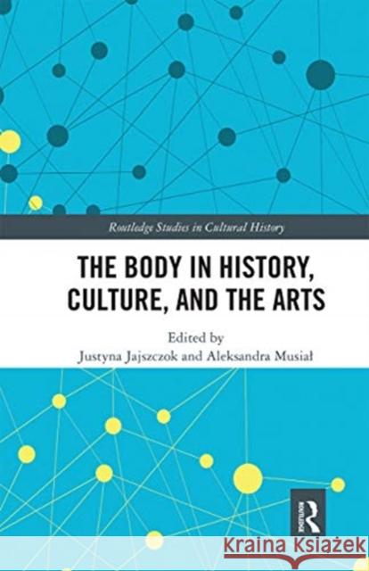 The Body in History, Culture, and the Arts Justyna Jajszczok Aleksandra Musial 9780367671242 Routledge - książka