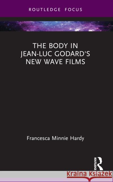 The Body in Jean-Luc Godard's New Wave Films Francesca Minnie Hardy 9781032232041 Routledge - książka