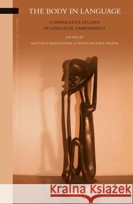 The Body in Language: Comparative Studies of Linguistic Embodiment Matthias Brenzinger, Iwona Kraska-Szlenk 9789004274280 Brill - książka