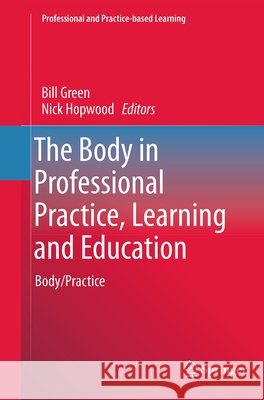 The Body in Professional Practice, Learning and Education: Body/Practice Green, Bill 9783319375175 Springer - książka