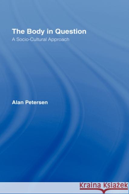 The Body in Question: A Socio-Cultural Approach Petersen, Alan 9780415321617 Routledge - książka