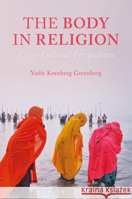 The Body in Religion: Cross-Cultural Perspectives Yudit Kornberg Greenberg 9781472595034 Bloomsbury Academic - książka