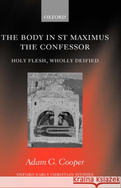 The Body in St. Maximus the Confessor: Holy Flesh, Wholly Deified Cooper, Adam G. 9780199275700 Oxford University Press - książka
