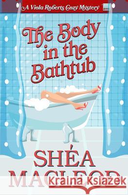 The Body in the Bathtub: A Viola Roberts Cozy Mystery Shea MacLeod 9781545012475 Createspace Independent Publishing Platform - książka