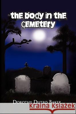 The Body in the Cemetery Dorothy Dutro Baker 9781441514066 Xlibris Corporation - książka