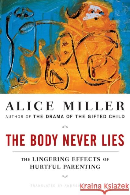 The Body Never Lies: The Lingering Effects of Hurtful Parenting Miller, Alice 9780393328639 WW Norton & Co - książka