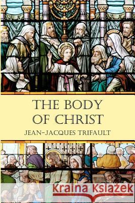 The Body of Christ: Volume One Jean-Jacques Trifault 9780979787768 Footsteps to Wisdom Publishing - książka