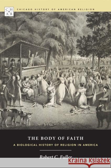 The Body of Faith: A Biological History of Religion in America Fuller, Robert C. 9780226025087 University of Chicago Press - książka