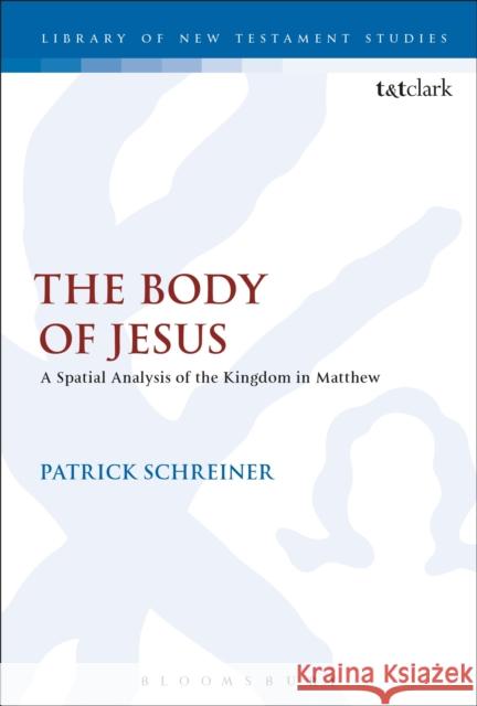 The Body of Jesus: A Spatial Analysis of the Kingdom in Matthew Schreiner, Patrick 9780567667205 T & T Clark International - książka