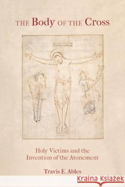 The Body of the Cross: Holy Victims and the Invention of the Atonement  9780823297993 Fordham University Press - książka