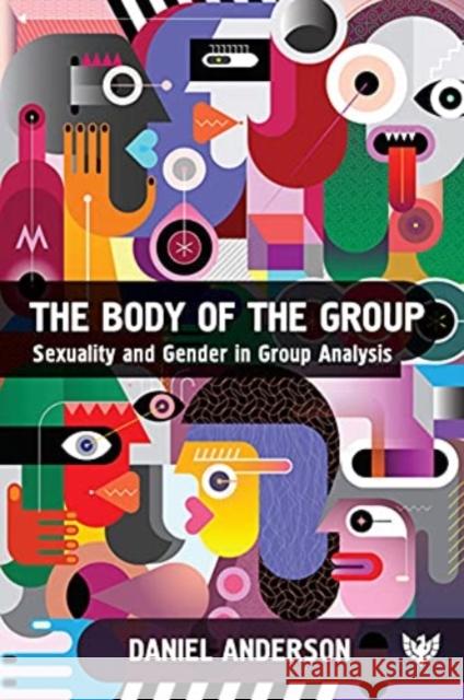 The Body of the Group: Sexuality and Gender in Group Analysis Anderson, Daniel 9781912691906 Karnac Books - książka