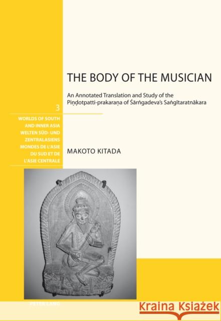 The Body of the Musician: An Annotated Translation and Study of the Piṇḍotpatti-Prakaraṇa of Śārngadeva's Sangī Bronkhorst, Johannes 9783034303194 Lang, Peter, AG, Internationaler Verlag Der W - książka