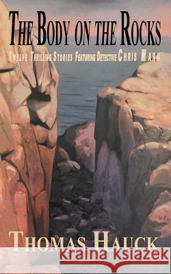 The Body on the Rocks: Twelve Thrilling Stories Featuring Detective Chris Mark Thomas Hauck 9780615949529 Avanti Literary - książka