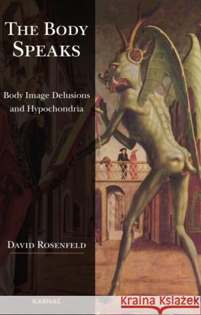 The Body Speaks: Body Image Delusions and Hypochondria David Rosenfeld   9781782201694 Karnac Books - książka