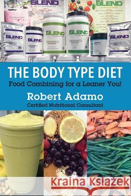 The Body Type Diet: Food Combining for a Leaner You! Robert Adamo 9781478783015 Outskirts Press - książka