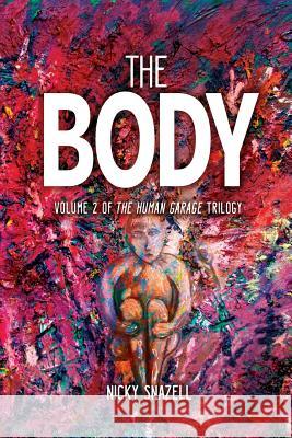 The Body: Volume 2 of The Human Garage Trilogy Snazell, Nicky J. 9780993167829 Nicky Snazell Clinic Ltd - książka