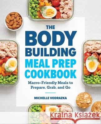 The Bodybuilding Meal Prep Cookbook: Macro-Friendly Meals to Prepare, Grab, and Go  9781641523844 Rockridge Press - książka