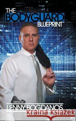 The Bodyguard Blueprint: A Field Guide to Executive Protection Business Success Lenny Bogdanos 9781728308753 Authorhouse - książka