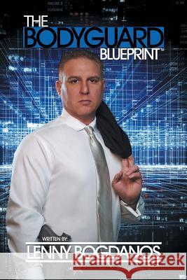 The Bodyguard Blueprint: A Field Guide to Executive Protection Business Success Lenny Bogdanos 9781728308777 Authorhouse - książka
