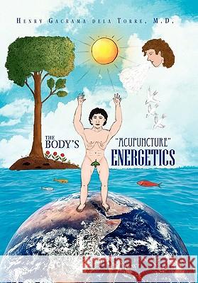 The Body's ''Acupuncture'' Energetics Henry Delatorre 9781456816780 Xlibris Corporation - książka