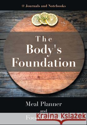 The Body's Foundation: Meal Planner and Food Journal @ Journals and Notebooks 9781683265320 Speedy Publishing LLC - książka