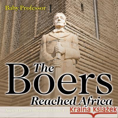 The Boers Reached Africa - Ancient History Illustrated Grade 4 Children's Ancient History Baby Professor   9781541914063 Baby Professor - książka