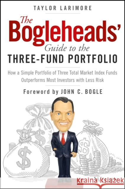 The Bogleheads' Guide to the Three-Fund Portfolio: How a Simple Portfolio of Three Total Market Index Funds Outperforms Most Investors with Less Risk Taylor Larimore 9781119487333 John Wiley & Sons Inc - książka