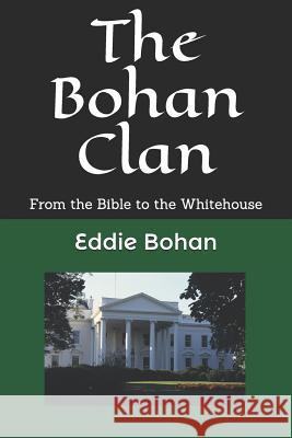 The Bohan Clan: From the Bible to the Whitehouse Eddie Bohan 9781980236092 Independently Published - książka