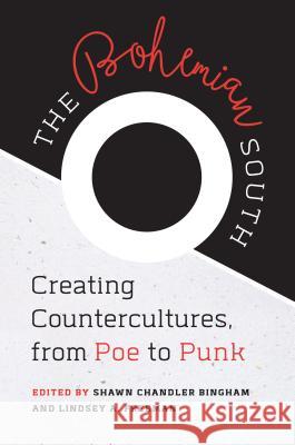 The Bohemian South: Creating Countercultures, from Poe to Punk Shawn Chandler Bingham Lindsey A. Freeman 9781469631677 University of North Carolina Press - książka