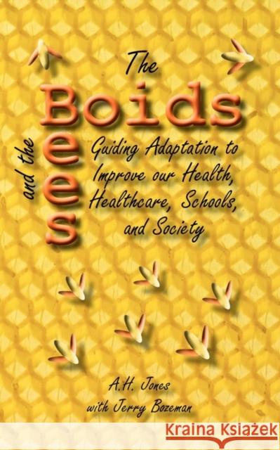 The Boids and the Bees: Guiding Adaptation to Improve Our Health, Healthcare, Schools, and Society Jones, Alonzo H. 9780981703268 Isce Publishing - książka