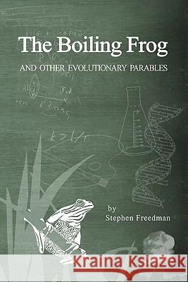 The Boiling Frog: And Other Evolutionary Parables Stephen Freedman 9781452899015 Createspace - książka