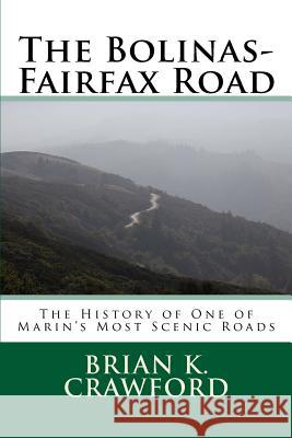 The Bolinas-Fairfax Road: The History of One of Marin's Most Scenic Roads Brian K. Crawford 9781548360757 Createspace Independent Publishing Platform - książka