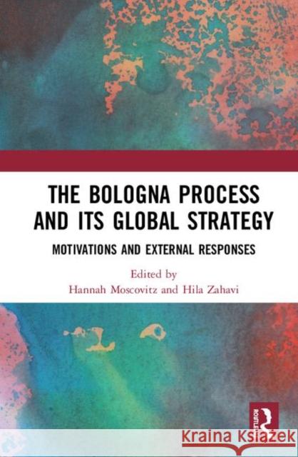 The Bologna Process and Its Global Strategy: Motivations and External Responses Hannah Moscovitz Hila Zahavi 9780367435974 Routledge - książka